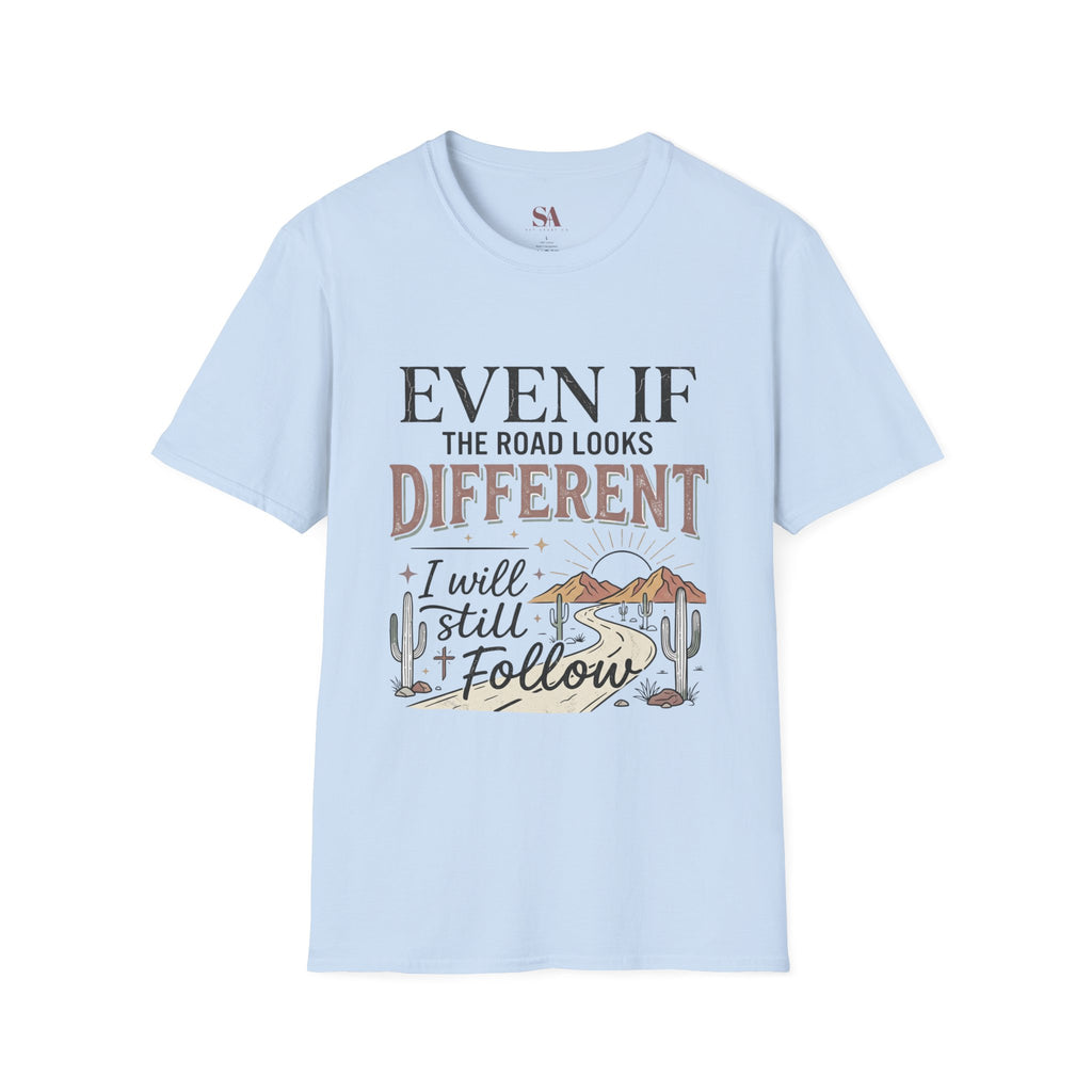T-Shirt — "Even If The Road Looks Different I Will Still Follow" Inspirational Graphic Tee