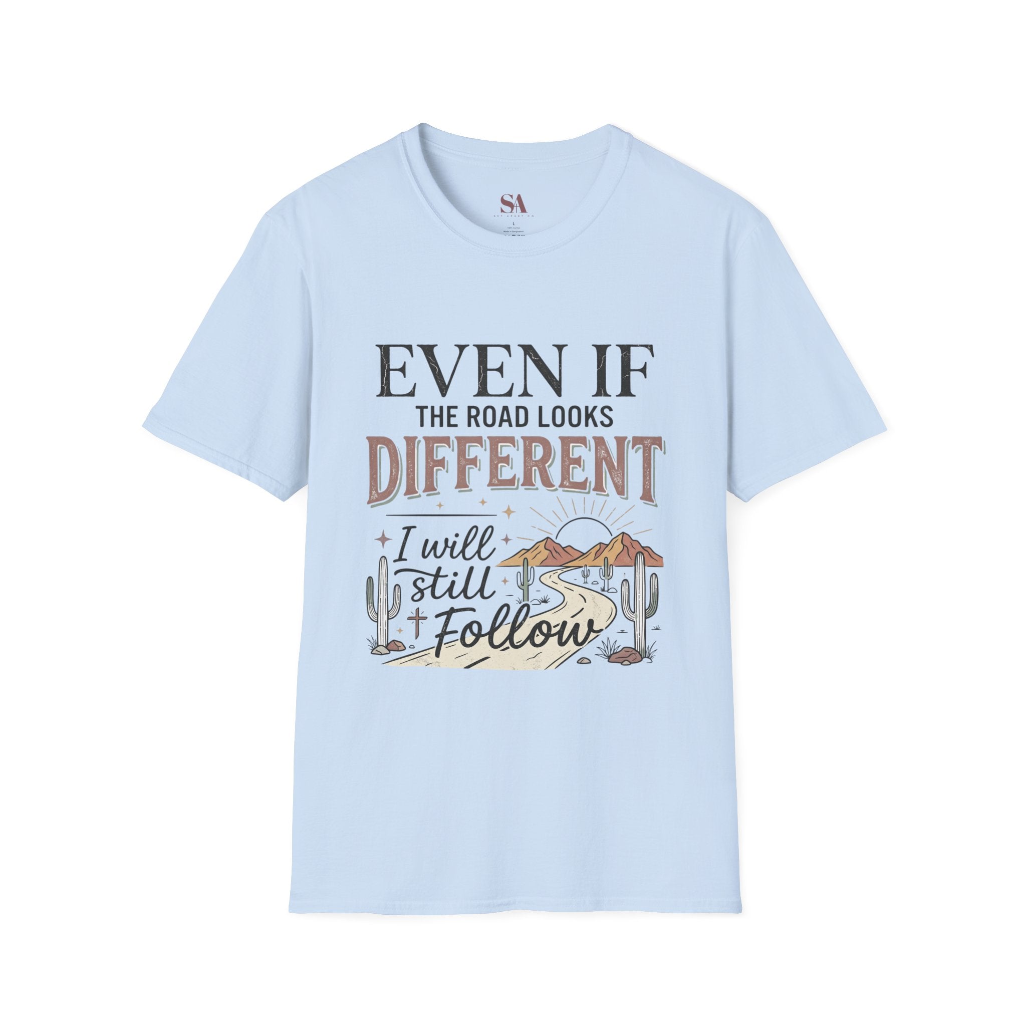 T-Shirt — "Even If The Road Looks Different I Will Still Follow" Inspirational Graphic Tee