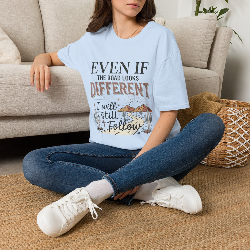 T-Shirt — "Even If The Road Looks Different I Will Still Follow" Inspirational Graphic Tee